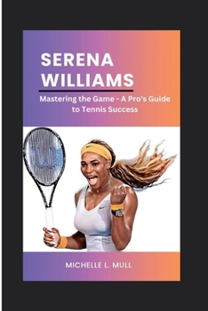 Paperback Serena Williams: Mastering the Game - A Pro's Guide to Tennis Success Book