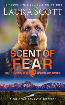 Scent of Fear: A Christian Romantic Suspense (Sullivan K9 Search and Rescue) - Book #4 of the Sullivan K9 Search and Rescue
