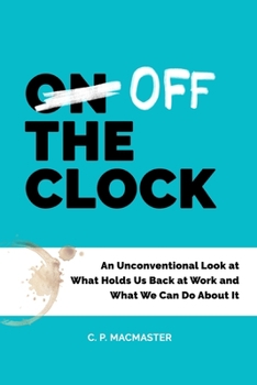 Paperback Off the Clock: An Unconventional Look at What Holds Us Back at Work and What We Can Do About It Book