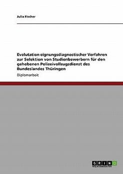 Evalutation eignungsdiagnostischer Verfahren zur Selektion von Studienbewerbern für den gehobenen Polizeivollzugsdienst des Bundeslandes Thüringen