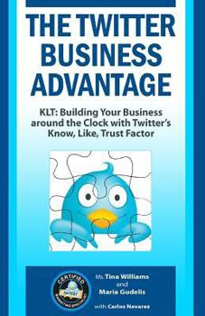 Paperback The Twitter Business Advantage: Klt: Building Your Business Around the Clock With Twitter's Know, Like, Trust Factor (Volume 1) Book
