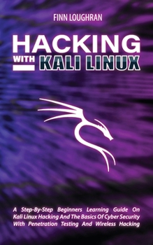 Paperback Hacking with Kali Linux: A Step-By-Step Beginners Learning Guide On Kali Linux Hacking And The Basics Of Cyber Security With Penetration Testing And W Book
