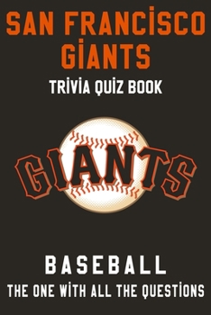 San Francisco Giants Trivia Quiz Book - Baseball - The One With All The Questions: MLB Baseball Fan - Gift for fan of San Francisco Giants