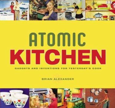 Paperback Atomic Kitchen: Gadgets and Inventions for Yesterday's Cook Book