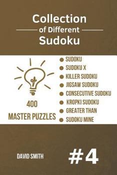 Collection of Different Sudoku - 400 Master Puzzles : Sudoku, Sudoku X, Killer Sudoku, Jigsaw Sudoku, Consecutive Sudoku, Kropki Sudoku, Greater Than, Sudoku Mine Vol. 4