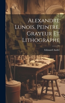 Hardcover Alexandre Lunois, peintre, graveur et lithographe [French] Book