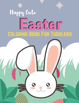 Paperback Happy Cute Easter Coloring Book for Toddlers: A Coloring Book with Simple, Fun, Easy To Draw kids activity Book