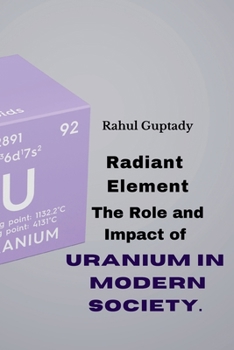 Paperback Radiant Element: The Role and Impact of Uranium in Modern Society. Book