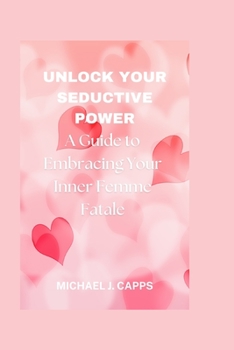 Paperback Unlock Your Seductive Power: A Guide to Embracing Your Inner Femme Fatale Book