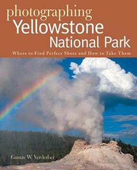Paperback Photographing Yellowstone National Park: Where to Find Perfect Shots and How to Take Them Book