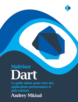 Paperback Maîtriser Dart: Le guide ultime pour créer des applications performantes et polyvalentes [French] Book