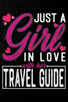 Just A Girl In Love With Her Travel Guide: Cute Valentine's day or anniversary notebook for a girl whose boyfriend or husband is an awesome  Travel Guide.  100 Pages 6X9 Inch Lined journal notebook.