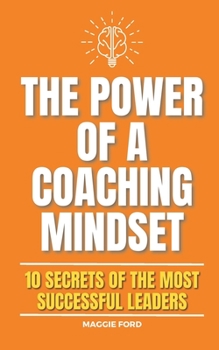 Paperback The Power of a Coaching Mindset: 10 Secrets of the Most Successful Leaders Book