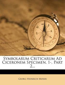 Paperback Symbolarum Criticarum Ad Ciceronem Specimen, 1-, Part 2... [Latin] Book