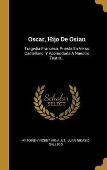 Hardcover Oscar, Hijo De Osian: Tragedia Francesa, Puesta En Verso Castellano, Y Acomodada A Nuestro Teatro... [Spanish] Book