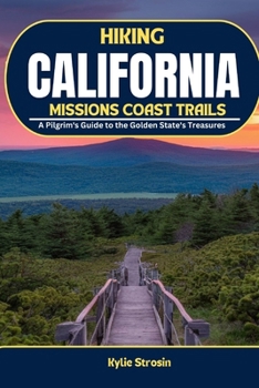 HIKING CALIFORNIA MISSIONS COAST TRAILS: A Pilgrim's Guide to the Golden State's Treasures