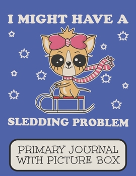 Paperback I Might Have A Sledding Problem Primary Journal With Picture Box: Adorable Winter Chihuahua Puppy Dog On Her Sled Book