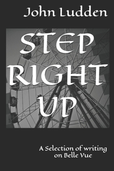 STEP RIGHT UP: A Selection of writing on Belle Vue