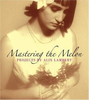Hardcover Mastering the Melon: Projects by Alix Lambert Book