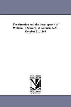 Paperback The situation and the duty: speech of William H. Seward, at Auburn, N.Y., October 31, 1868 Book