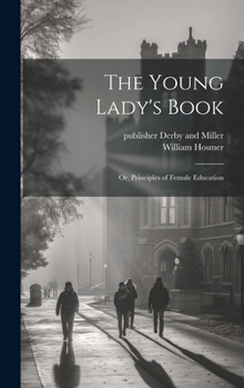Hardcover The Young Lady's Book: Or, Principles of Female Education Book