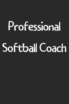 Paperback Professional Softball Coach: Lined Journal, 120 Pages, 6 x 9, Funny Softball Gift Idea, Black Matte Finish (Professional Softball Coach Journal) Book