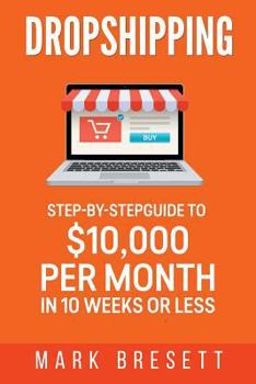 Paperback Dropshipping: Step-By-Step Guide to $10,000 per Month in 10 Weeks or Less Book