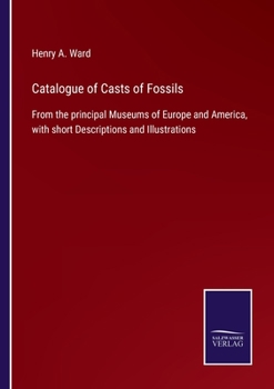 Catalogue of Casts of Fossils: From the principal Museums of Europe and America, with short Descriptions and Illustrations