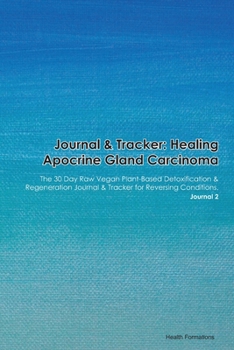 Paperback Journal & Tracker: Healing Apocrine Gland Carcinoma: The 30 Day Raw Vegan Plant-Based Detoxification & Regeneration Journal & Tracker for Book