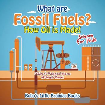 Paperback What Are Fossil Fuels? How Oil Is Made! - Science for Kids - Children's Biological Science of Fossils Books Book