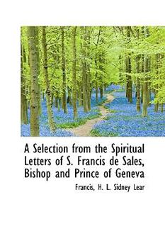 A Selection from the Spiritual Letters of S Francis de Sales, Bishop and Prince of Genev