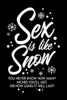 Notebook: Sex Is Like Snow Funny Sexy Naughty Winter Christmas Snow Black Lined Journal Writing Diary - 120 Pages 6 x 9
