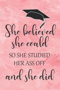 Paperback She Believed She Could So She Studied Her Ass Off And She Did: Beautiful pink notebook graduation gift idea perfect for any high school or college gra Book