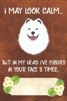 Paperback I May Look Calm But In My Head I've Punched In Your Face 3 Times Notebook Journal: 110 Blank Lined Papers - 6x9 Personalized Customized Samoyed Notebo Book