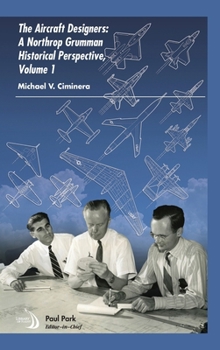 The Aircraft Designers: A Northrop Grumman Historical Perspective, Volume 1