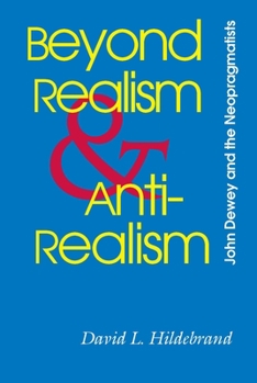 Beyond Realism and Antirealism: John Dewey and the Neopragmatists - Book  of the Vanderbilt Library of American Philosophy