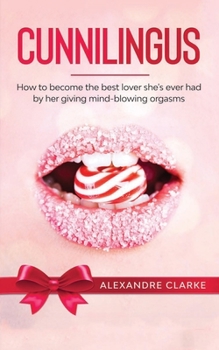 Paperback Cunnilingus: How to Become the Best Lover She's Ever Had by Her Giving Mind-Blowing Orgasms Book