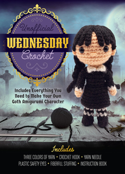 Toy Unofficial Wednesday Crochet: Includes Everything You Need to Make Your Own Goth Amigurumi Character - Includes Three Colors of Yarn, Crochet Hook, Book