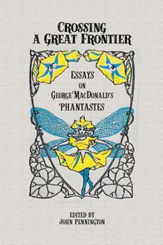 Paperback Crossing a Great Frontier: Essays on George MacDonald's Phantastes Book