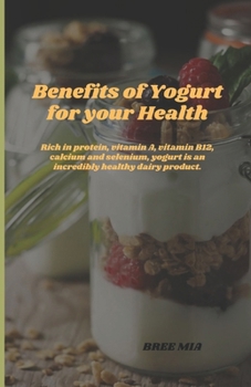 Benefits of Yogurt for your Health: Rich in protein, vitamin A, vitamin B12, calcium and selenium, yogurt is an incredibly healthy dairy product.