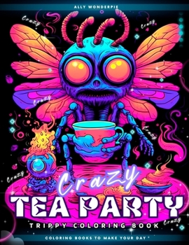 Paperback Crazy Tea Party Trippy Coloring Book: Surreal And Creepy Coloring Pages To Spark Your Creativity Book