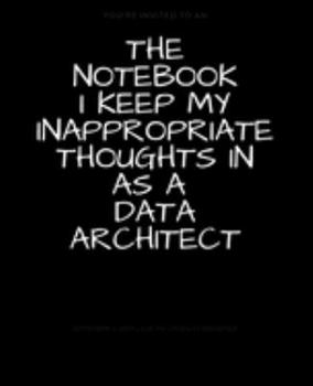 The Notebook I Keep My Inappropriate Thoughts In As A Data Architect : BLANK | JOURNAL | NOTEBOOK | COLLEGE RULE LINED | 7.5" X 9.25" |150 pages: ... note taking or doodling in for men and women
