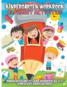 Paperback Kindergarten Workbook Alphabet Activities: Kindergarten and 1st Grade Workbook Age 5-7 Homeschool Kindergarteners Book