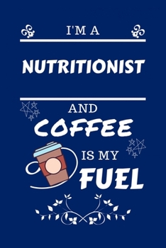 Paperback I'm A Nutritionist And Coffee Is My Fuel: Perfect Gag Gift For A Nutritionist Who Loves Their Coffee - Blank Lined Notebook Journal - 100 Pages 6 x 9 Book