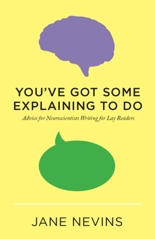 Paperback You've Got Some Explaining To Do: Advice for Neuroscientists Writing for Lay Readers Book
