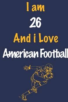 Paperback I am 26 And i Love American Football: Journal for American Football Lovers, Birthday Gift for 26 Year Old Boys and Girls who likes Ball Sports, Christ Book