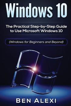 Paperback Windows 10: The Practical Step-by-Step Guide to Use Microsoft Windows 10 (Windows for Beginners and Beyond) Book