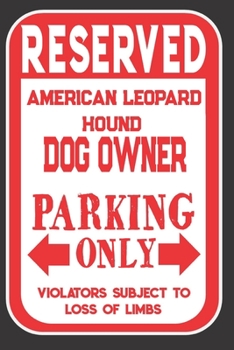 Reserved American Leopard Hound Dog Owner Parking Only. Violators Subject To Loss Of Limbs: Blank Lined Notebook To Write In | Funny Gift For American Leopard Hound Dog Lovers
