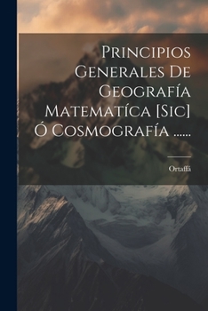 Paperback Principios Generales De Geografía Matematíca [sic] Ó Cosmografía ...... [Spanish] Book