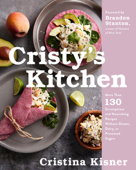 Hardcover Cristy's Kitchen: More Than 130 Scrumptious and Nourishing Recipes Without Gluten, Dairy, or Processed Sugars Book